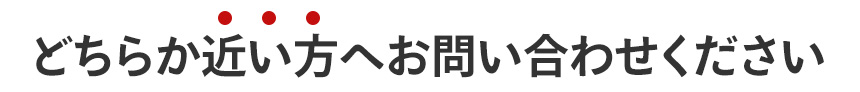 どちらか近い方へお問い合わせください